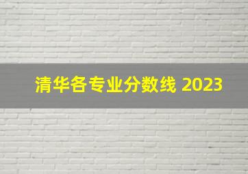 清华各专业分数线 2023